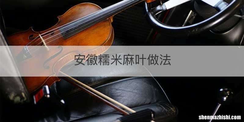安徽糯米麻叶做法