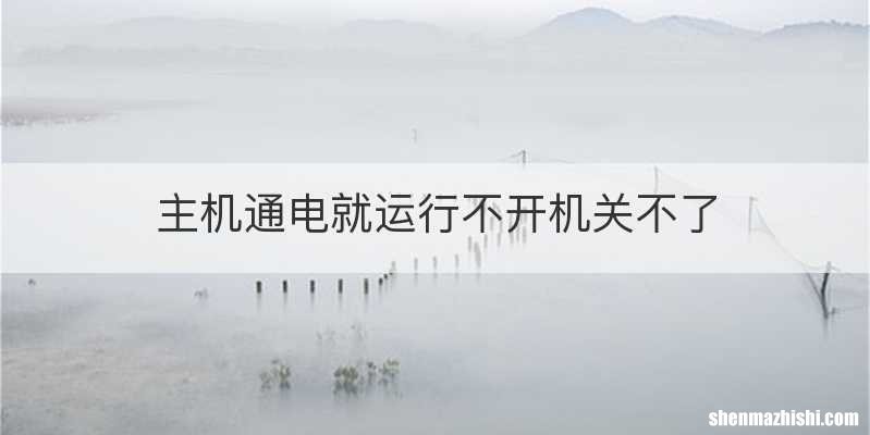 主机通电就运行不开机关不了