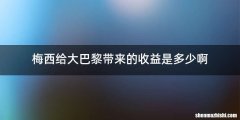 梅西给大巴黎带来的收益是多少啊