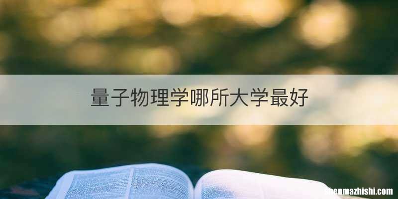 量子物理学哪所大学最好