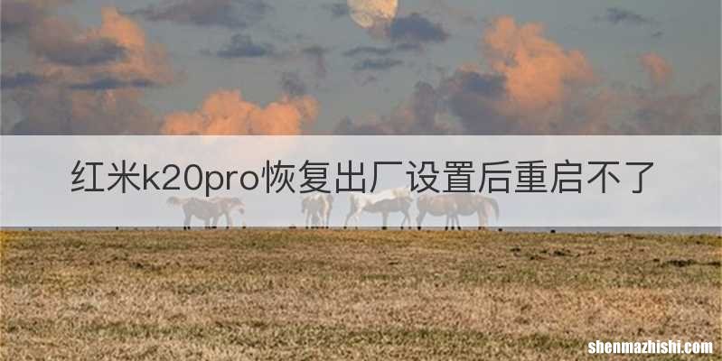 红米k20pro恢复出厂设置后重启不了