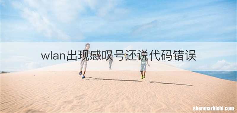 wlan出现感叹号还说代码错误