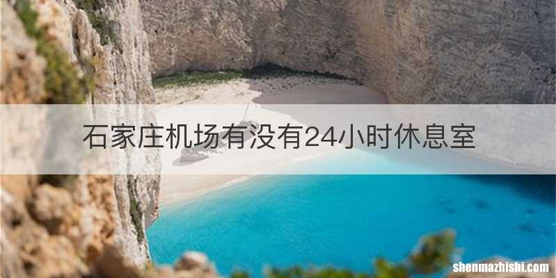 石家庄机场有没有24小时休息室