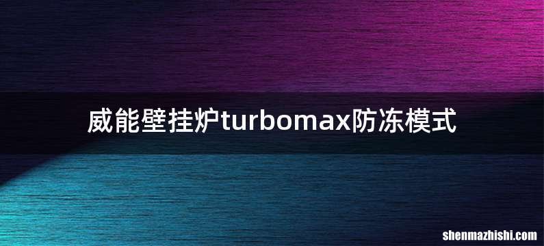 威能壁挂炉turbomax防冻模式
