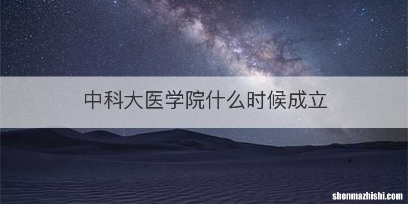 中科大医学院什么时候成立