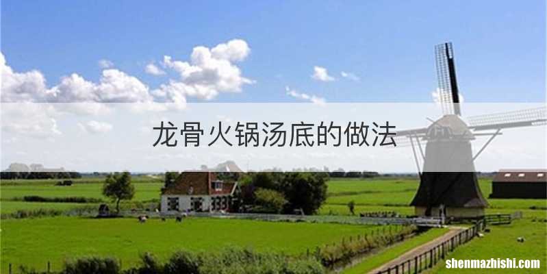 龙骨火锅汤底的做法
