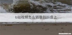 b站视频怎么转载到抖音上