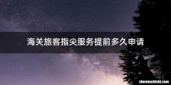 海关旅客指尖服务提前多久申请