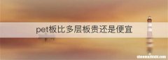 pet板比多层板贵还是便宜
