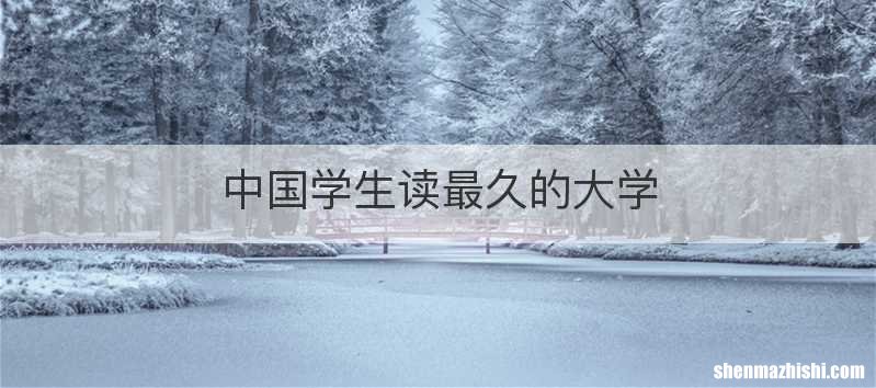 中国学生读最久的大学