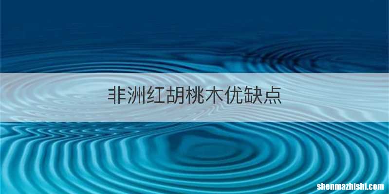 非洲红胡桃木优缺点