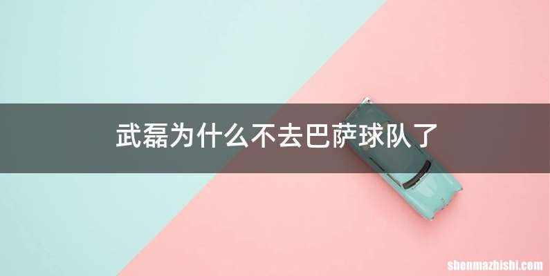 武磊为什么不去巴萨球队了