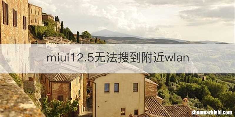 miui12.5无法搜到附近wlan