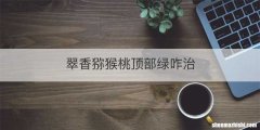 翠香猕猴桃顶部绿咋治