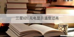 三星s20充电显示温度过高