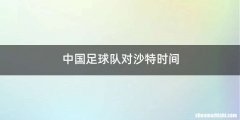 中国足球队对沙特时间