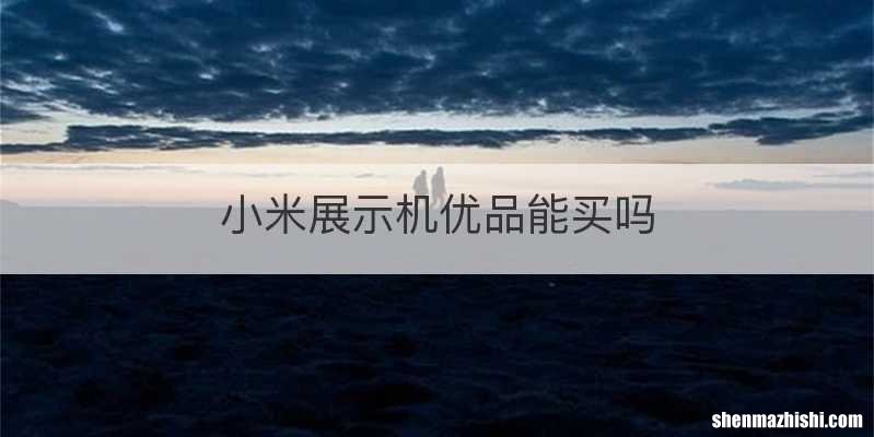 小米展示机优品能买吗