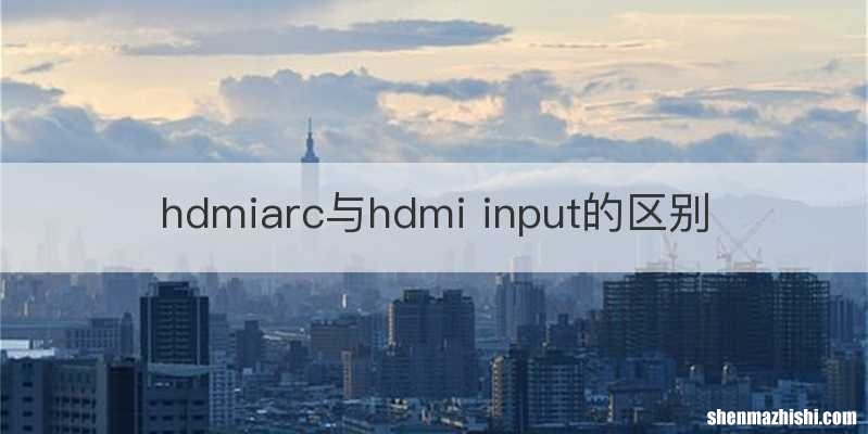 hdmiarc与hdmi input的区别