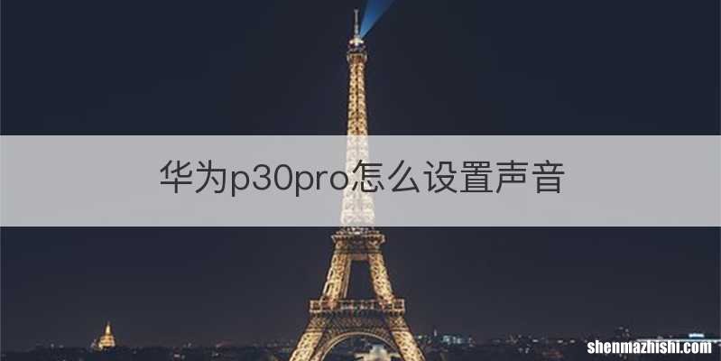 华为p30pro怎么设置声音