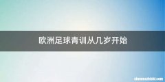 欧洲足球青训从几岁开始
