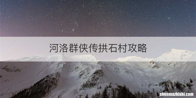 河洛群侠传拱石村攻略