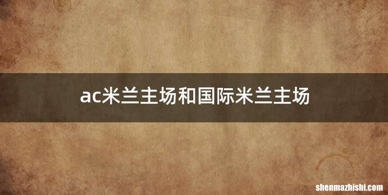 ac米兰主场和国际米兰主场