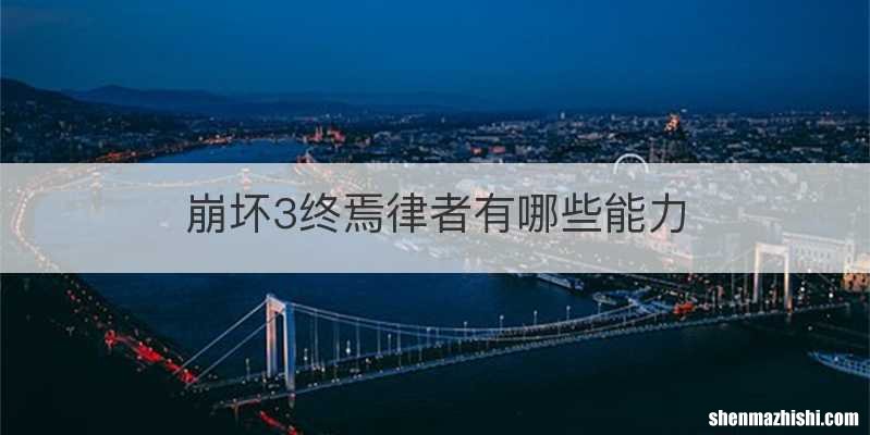 崩坏3终焉律者有哪些能力