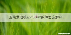 玉柴发动机spn3842故障怎么解决