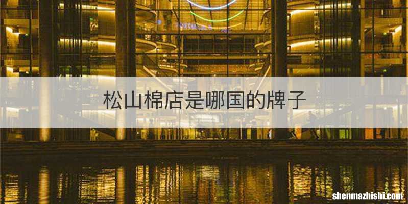 松山棉店是哪国的牌子