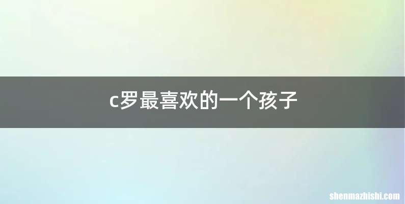 c罗最喜欢的一个孩子