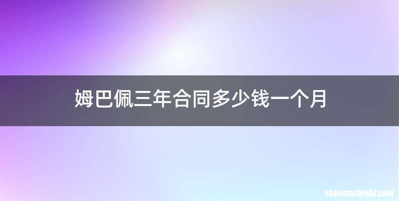 姆巴佩三年合同多少钱一个月