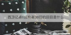 西游记第6回和第36回的回目是什么