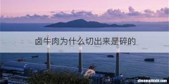 卤牛肉为什么切出来是碎的