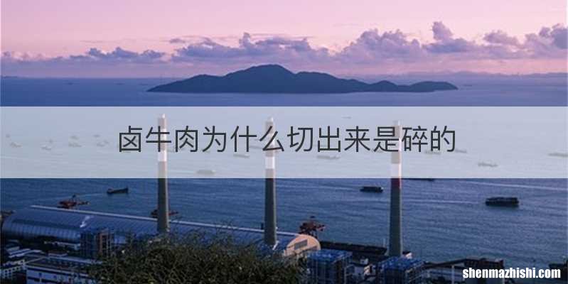 卤牛肉为什么切出来是碎的