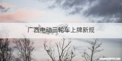 广西电动三轮车上牌新规