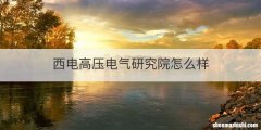 西电高压电气研究院怎么样