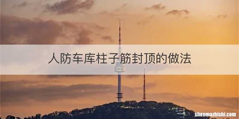 人防车库柱子筋封顶的做法