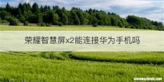 荣耀智慧屏x2能连接华为手机吗