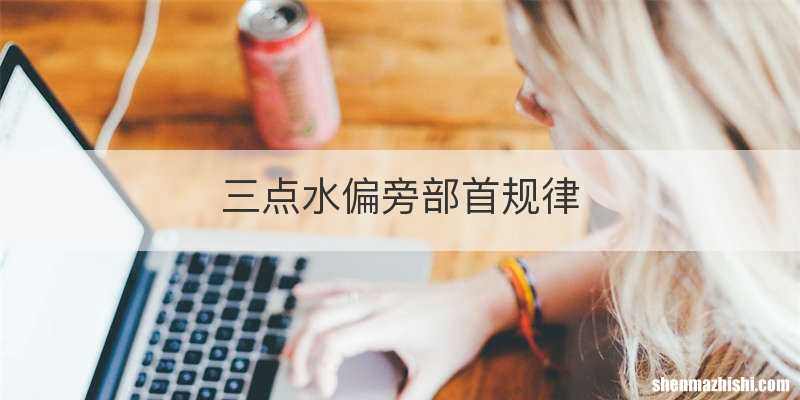 三点水偏旁部首规律