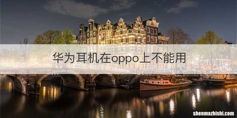 华为耳机在oppo上不能用