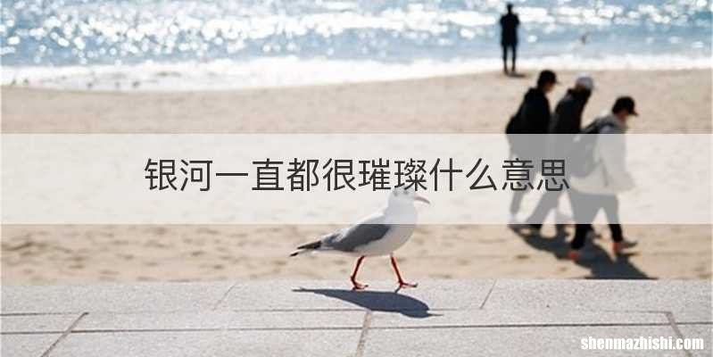 银河一直都很璀璨什么意思