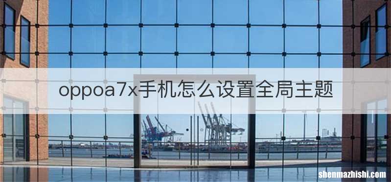 oppoa7x手机怎么设置全局主题