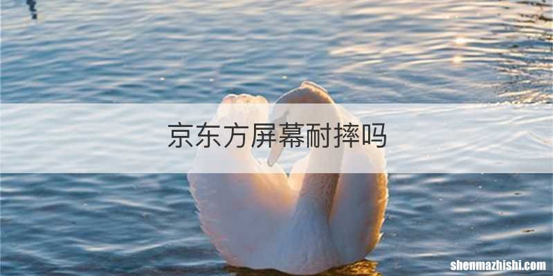 京东方屏幕耐摔吗