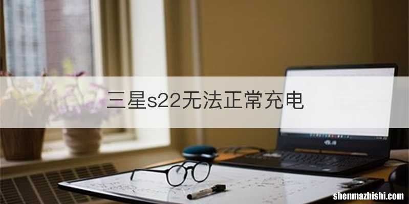 三星s22无法正常充电