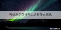 天蝎座阴阳怪气说话是什么意思