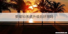 荣耀50系统升级后好用吗