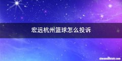 宏远杭州篮球怎么投诉