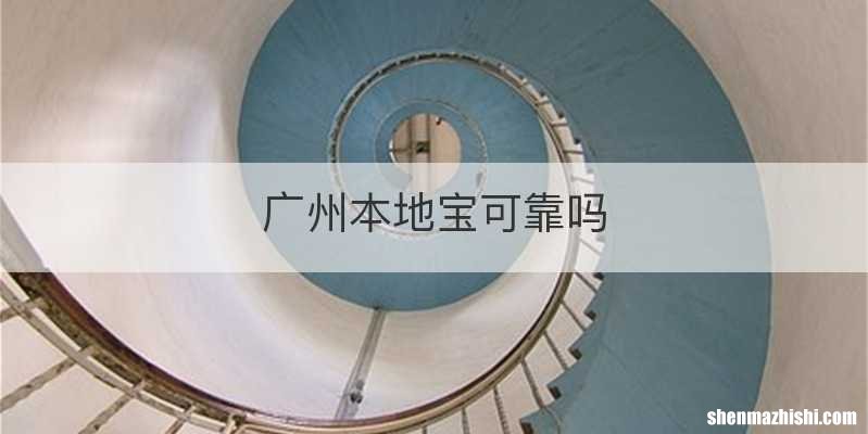 广州本地宝可靠吗