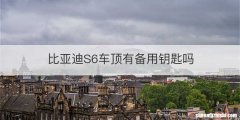 比亚迪S6车顶有备用钥匙吗