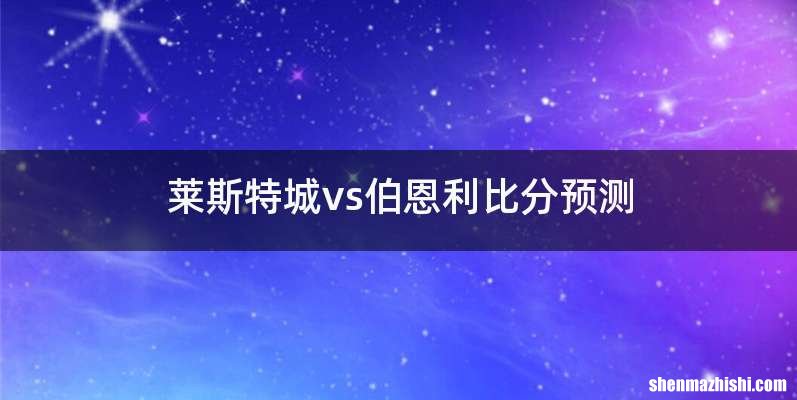 莱斯特城vs伯恩利比分预测